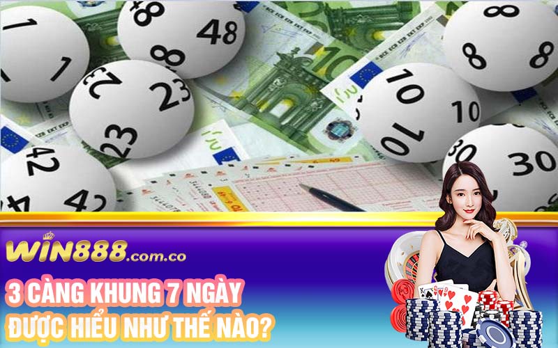 3 càng khung 7 ngày được hiểu như thế nào?