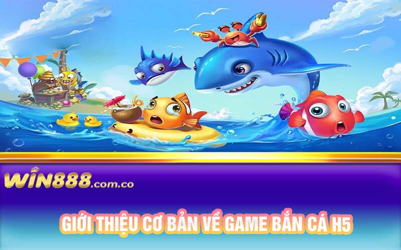 Giới thiệu cơ bản về game bắn cá H5