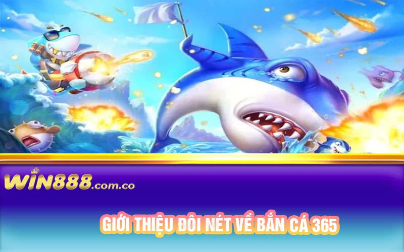 Giới thiệu đôi nét về bắn cá 365