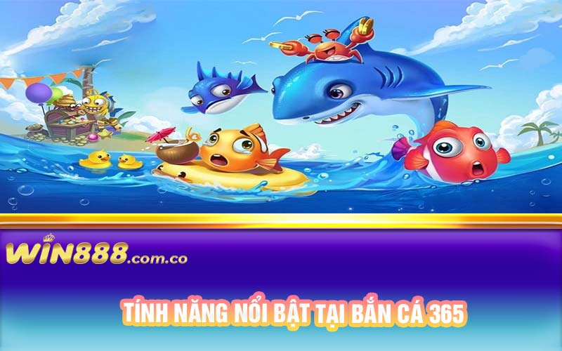 Tính năng nổi bật tại bắn cá 365