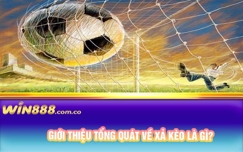 Giới thiệu tổng quát về xả kèo là gì?