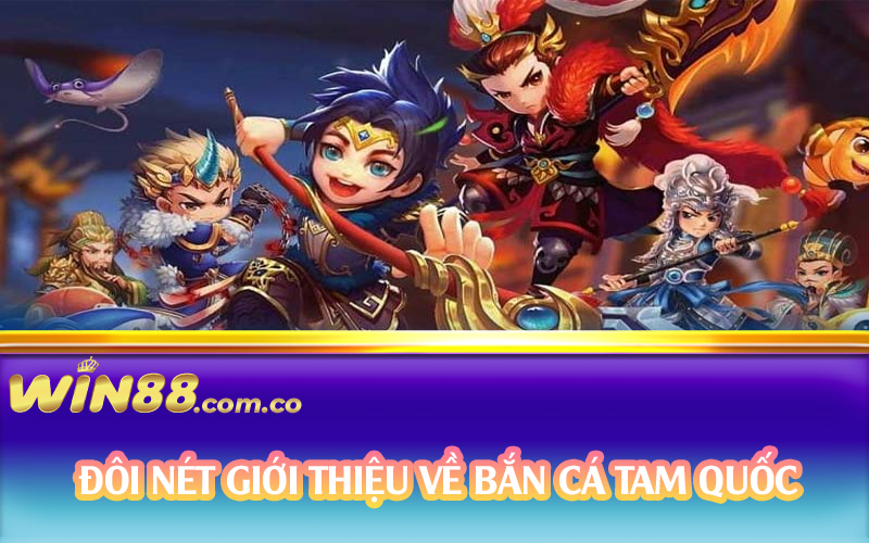 Đôi nét giới thiệu về bắn cá Tam Quốc